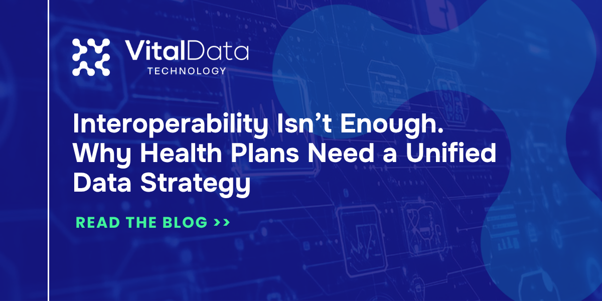 Interoperability Isn’t Enough. Why Health Plans Need a Unified Data ...
